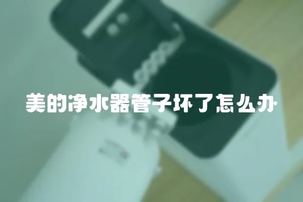 美的凈水器管子壞了怎么辦