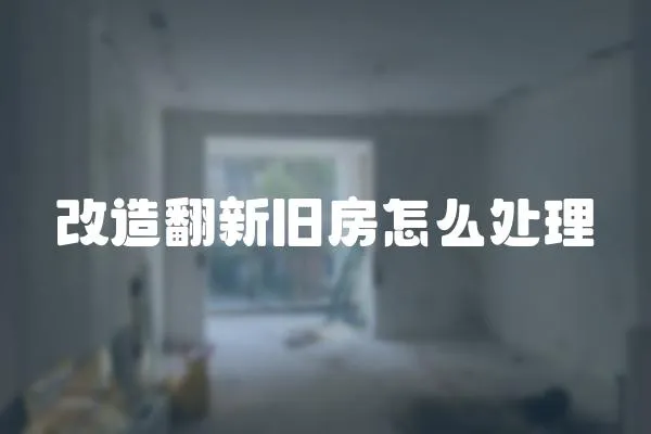 改造翻新舊房怎么處理