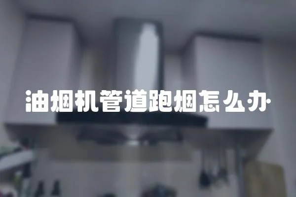 油煙機管道跑煙怎么辦