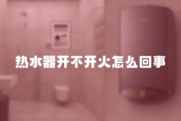 熱水器開不開火怎么回事