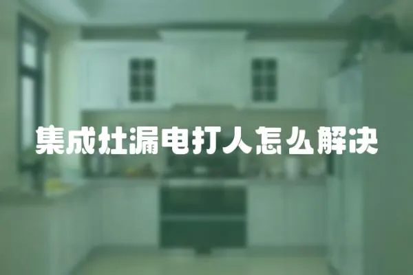 集成灶漏電打人怎么解決
