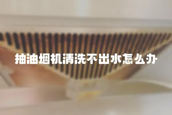 抽油煙機清洗不出水怎么辦