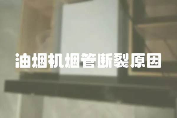 油煙機(jī)煙管斷裂原因