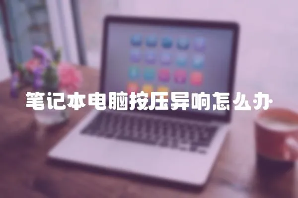 筆記本電腦按壓異響怎么辦