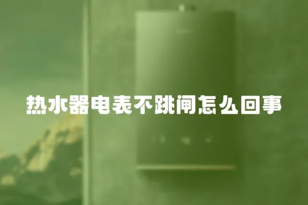 熱水器電表不跳閘怎么回事