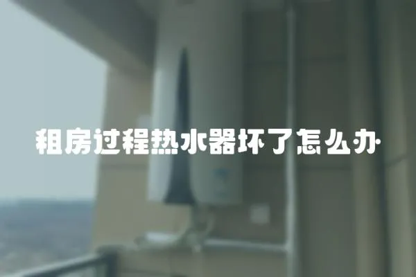 租房過程熱水器壞了怎么辦
