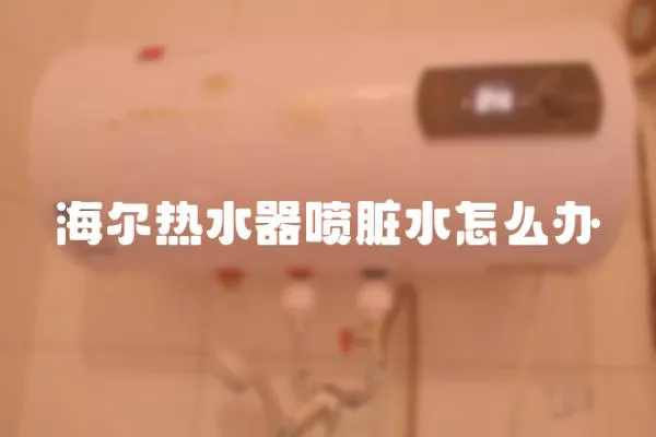 海爾熱水器噴臟水怎么辦