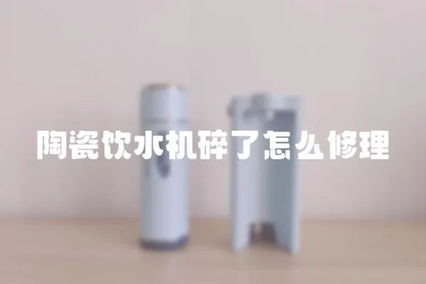 陶瓷飲水機(jī)碎了怎么修理