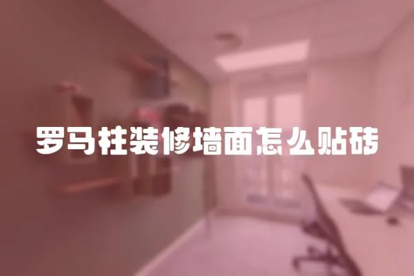 羅馬柱裝修墻面怎么貼磚