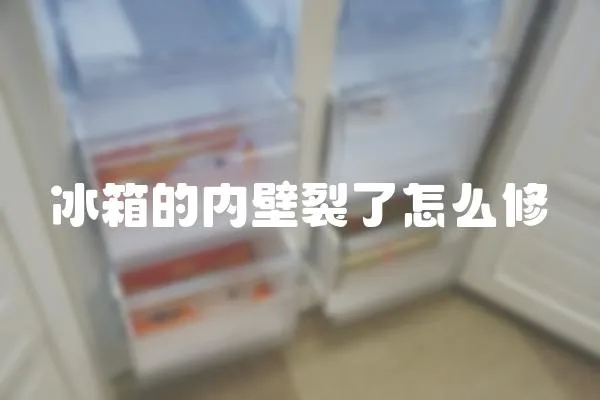 冰箱的內壁裂了怎么修