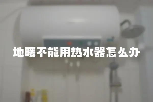 地暖不能用熱水器怎么辦