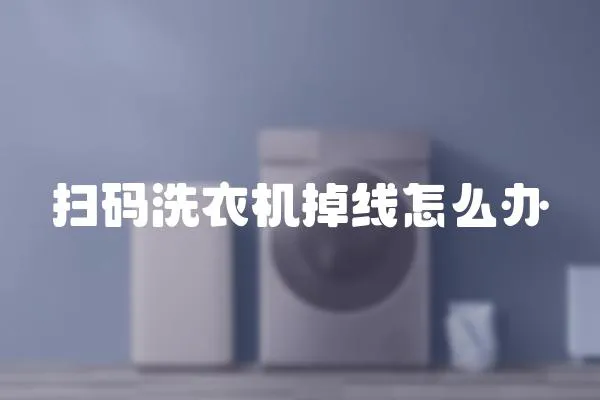 掃碼洗衣機掉線怎么辦