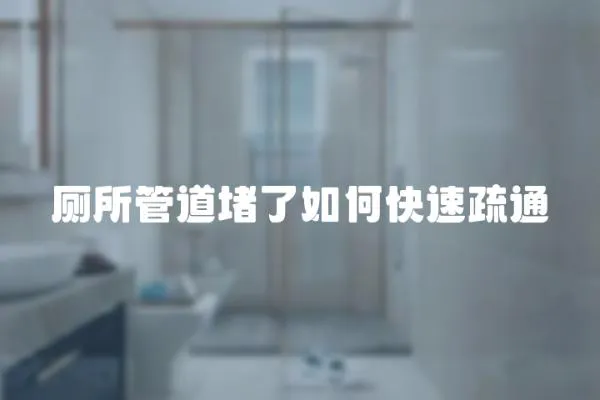 廁所管道堵了如何快速疏通