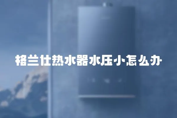 格蘭仕熱水器水壓小怎么辦