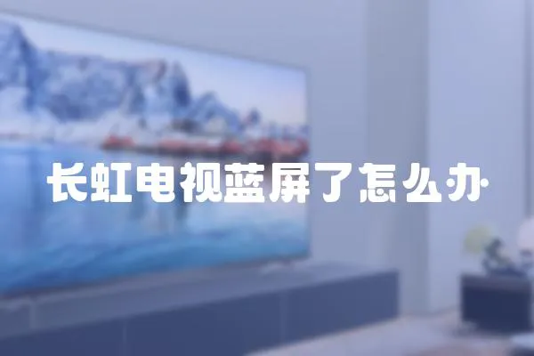 長虹電視藍屏了怎么辦