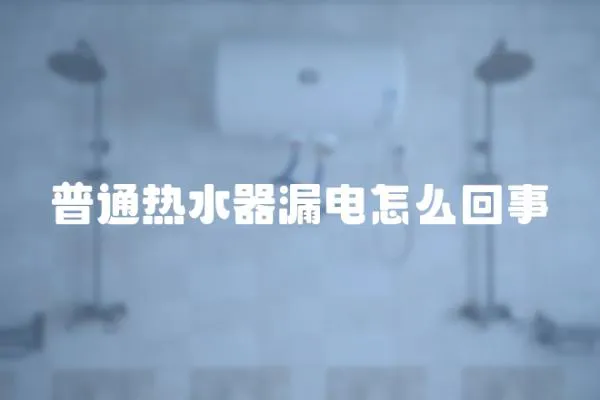 普通熱水器漏電怎么回事