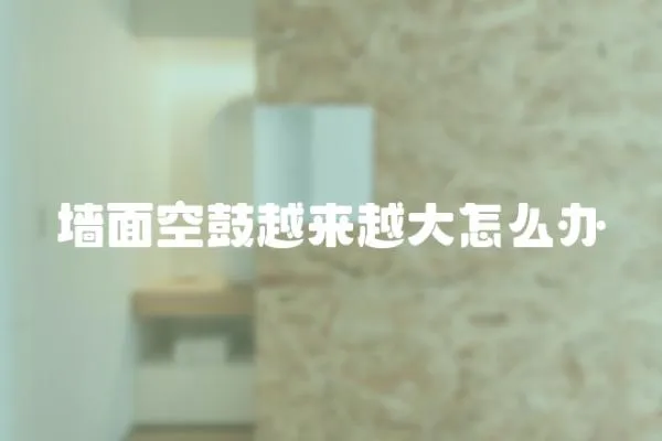 墻面空鼓越來越大怎么辦