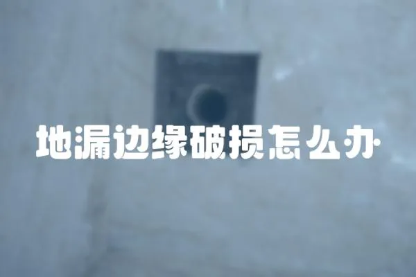 地漏邊緣破損怎么辦