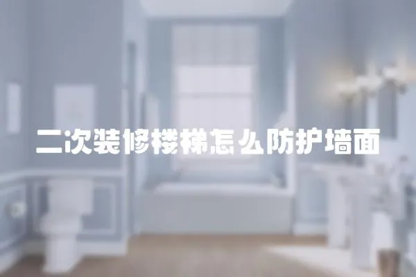 二次裝修樓梯怎么防護墻面