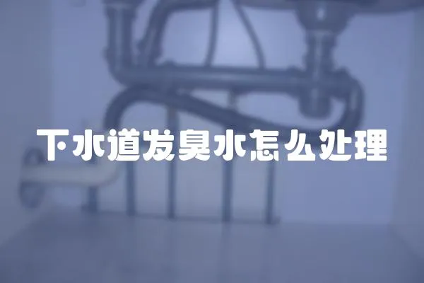 下水道發(fā)臭水怎么處理