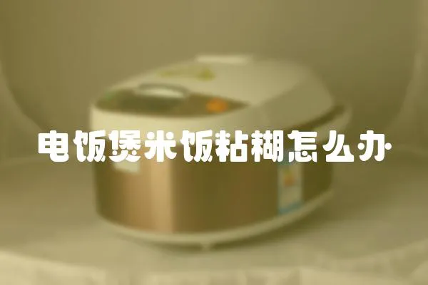 電飯煲米飯粘糊怎么辦