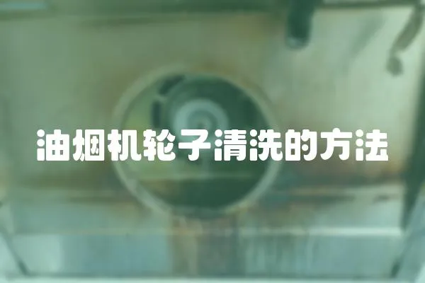油煙機輪子清洗的方法