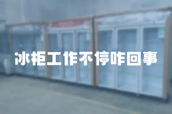 冰柜工作不停咋回事