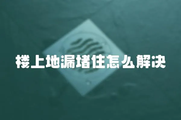 樓上地漏堵住怎么解決