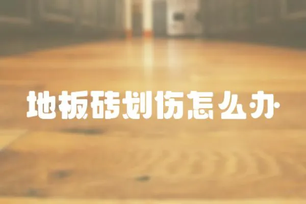 地板磚劃傷怎么辦