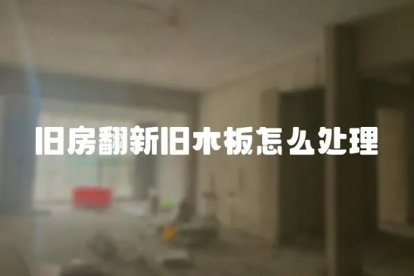 舊房翻新舊木板怎么處理