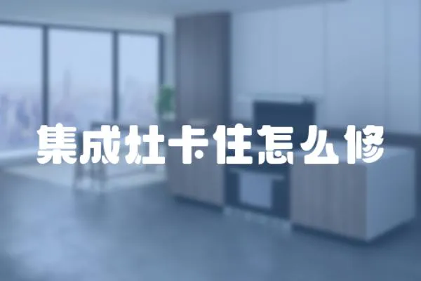 集成灶卡住怎么修