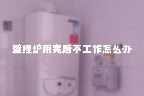 壁掛爐用完后不工作怎么辦