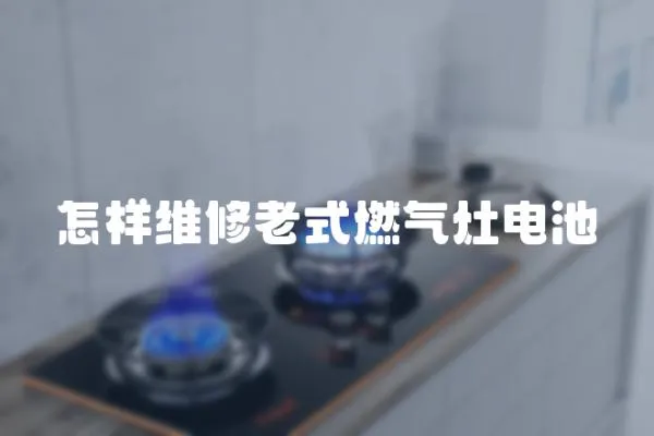 怎樣維修老式燃氣灶電池