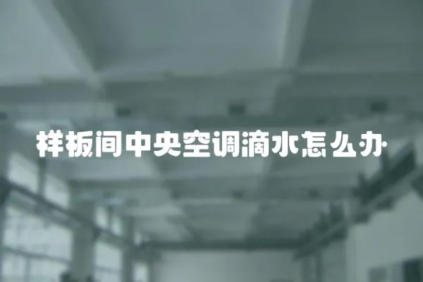 樣板間中央空調滴水怎么辦