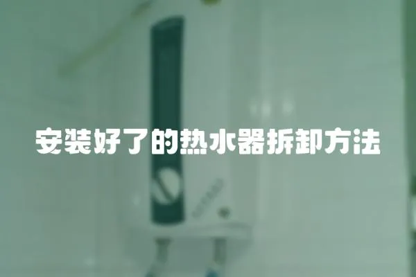 安裝好了的熱水器拆卸方法