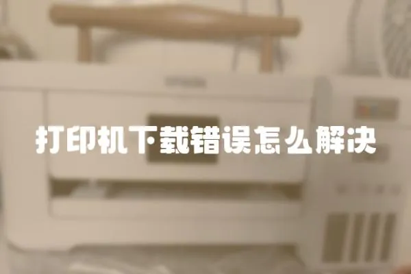 打印機(jī)下載錯(cuò)誤怎么解決