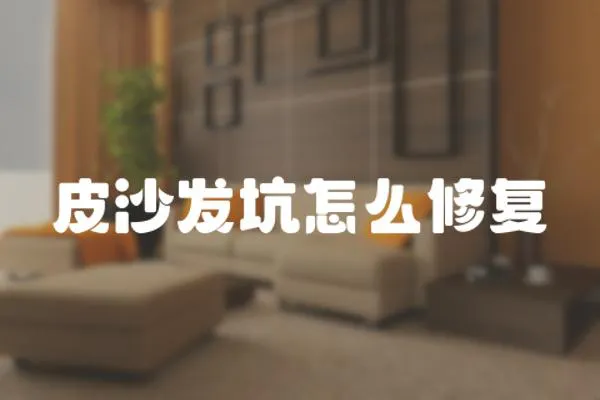 皮沙發坑怎么修復