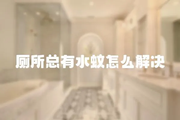 廁所總有水蚊怎么解決