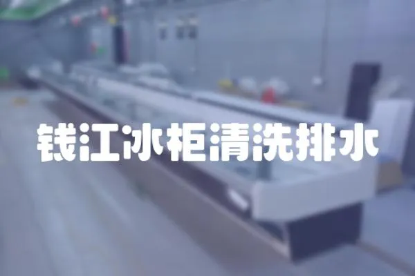 錢江冰柜清洗排水