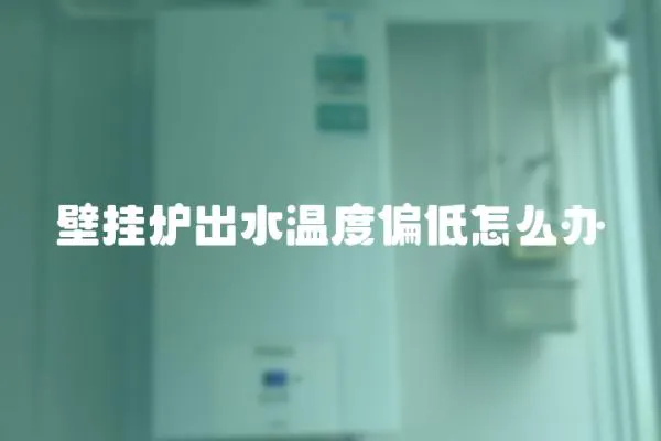 壁掛爐出水溫度偏低怎么辦