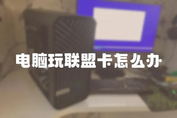 電腦玩聯盟卡怎么辦