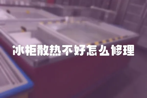 冰柜散熱不好怎么修理