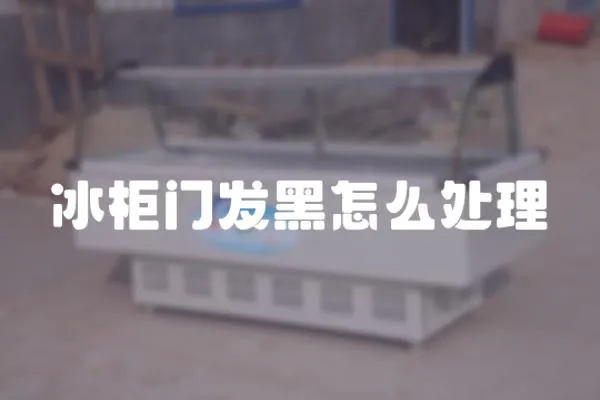 冰柜門發(fā)黑怎么處理