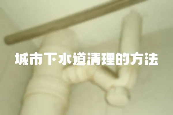 城市下水道清理的方法