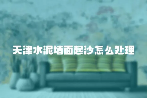 天津水泥墻面起沙怎么處理