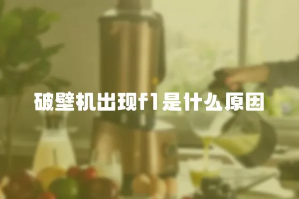 破壁機出現f1是什么原因