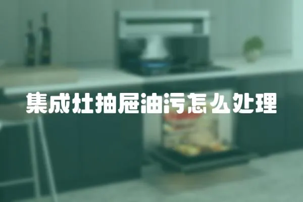 集成灶抽屜油污怎么處理