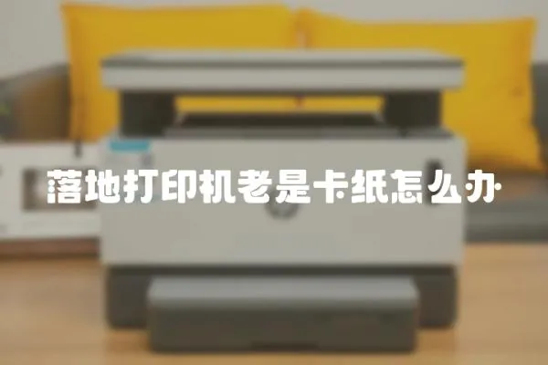 落地打印機老是卡紙怎么辦