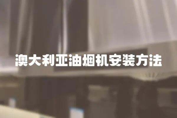 澳大利亞油煙機安裝方法