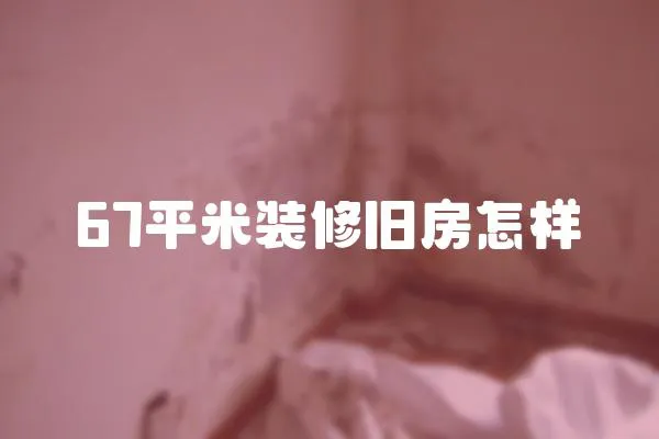 67平米裝修舊房怎樣
